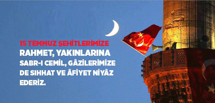 15 Temmuz Şehitlerimizi Rahmetle Yad Ediyoruz